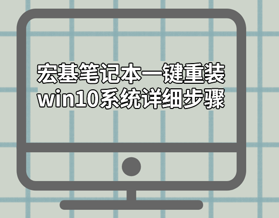 宏基笔记本一键重装win10系统详细步骤