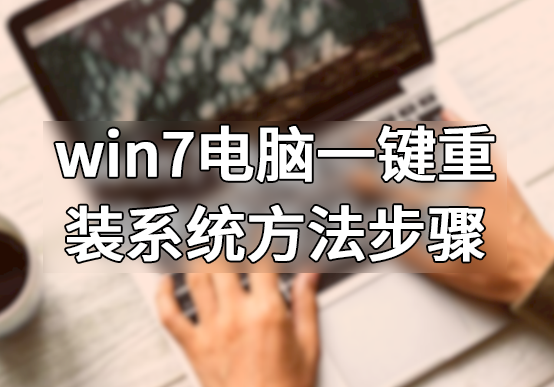 win7电脑一键重装系统方法步骤